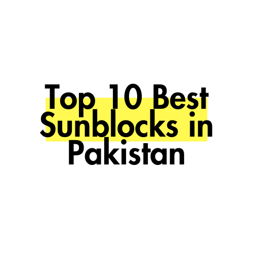 Top 10 Best Sunblocks in Pakistan